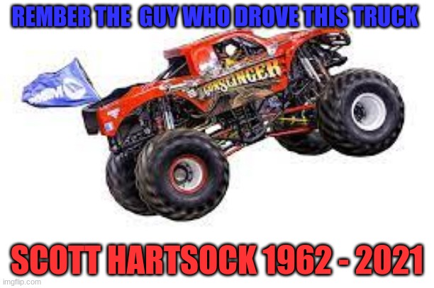 REMBER THE  GUY WHO DROVE THIS TRUCK; SCOTT HARTSOCK 1962 - 2021 | made w/ Imgflip meme maker