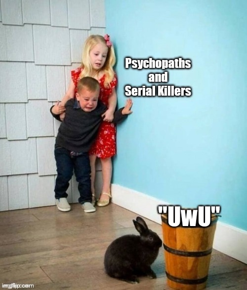 Psychopaths and serial killers | "UwU" | image tagged in psychopaths and serial killers | made w/ Imgflip meme maker