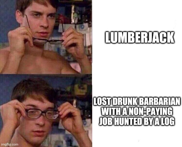 The truth, I guess | LUMBERJACK; LOST DRUNK BARBARIAN WITH A NON-PAYING JOB HUNTED BY A LOG | image tagged in spiderman glasses,clash royale | made w/ Imgflip meme maker