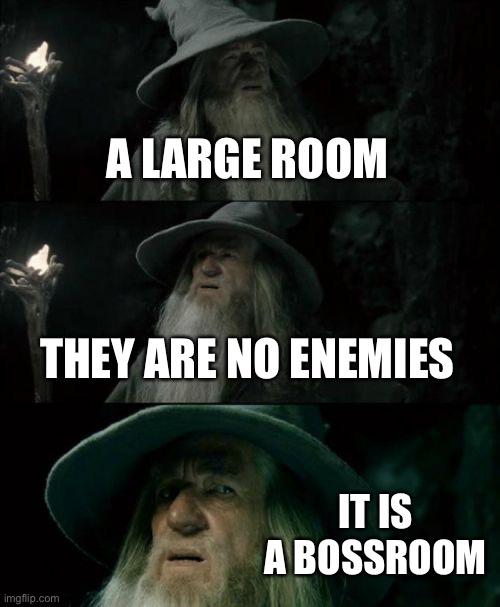 Videogame bossroom meme | A LARGE ROOM; THEY ARE NO ENEMIES; IT IS A BOSSROOM | image tagged in memes,confused gandalf | made w/ Imgflip meme maker
