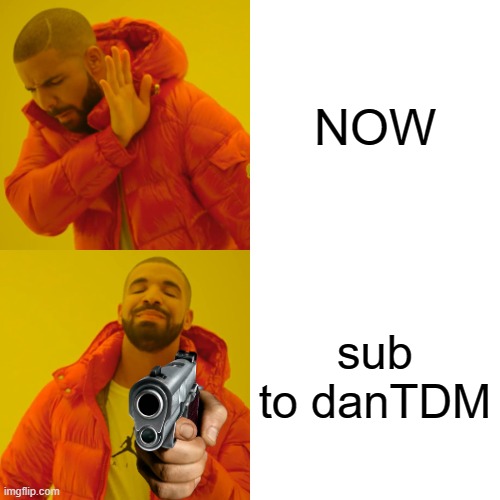 Drake Hotline Bling | NOW; sub to danTDM | image tagged in memes,drake hotline bling | made w/ Imgflip meme maker