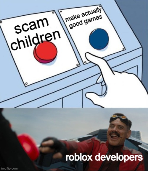 seriously though... |  make actually good games; scam children; roblox developers | image tagged in robotnik button,memes,robotnik,two buttons,roblox,roblox meme | made w/ Imgflip meme maker