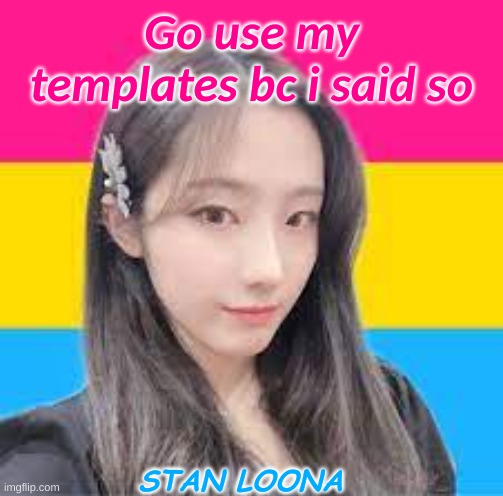 Pls and thank you | Go use my templates bc i said so; STAN LOONA | image tagged in pansexual heejin | made w/ Imgflip meme maker