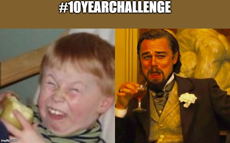 10YearChallenge | #10YEARCHALLENGE | image tagged in funny,funny memes,facebook | made w/ Imgflip meme maker