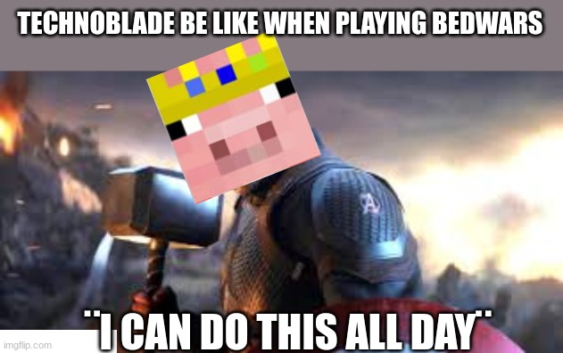 I can do this all day | TECHNOBLADE BE LIKE WHEN PLAYING BEDWARS; ¨I CAN DO THIS ALL DAY¨ | image tagged in technoblade,awesome | made w/ Imgflip meme maker