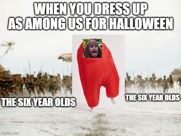when you are among us for halloween | WHEN YOU DRESS UP AS AMONG US FOR HALLOWEEN; THE SIX YEAR OLDS; THE SIX YEAR OLDS | image tagged in memes,jack sparrow being chased,among us | made w/ Imgflip meme maker