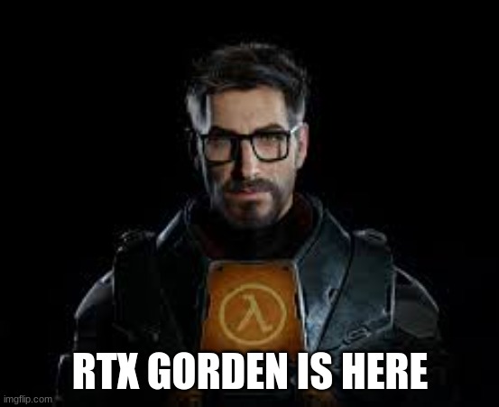 RTX GORDEN IS HERE | made w/ Imgflip meme maker