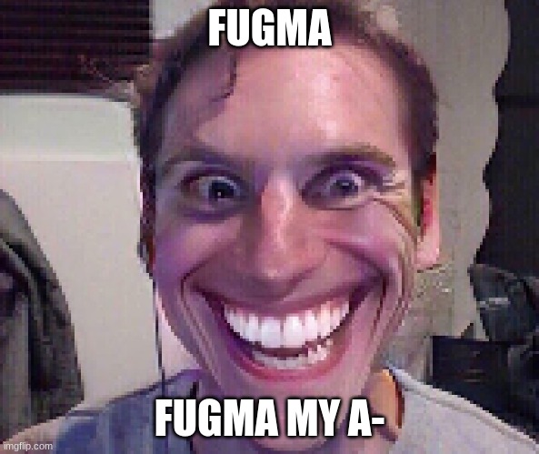 When The Imposter Is Sus | FUGMA; FUGMA MY A- | image tagged in when the imposter is sus | made w/ Imgflip meme maker