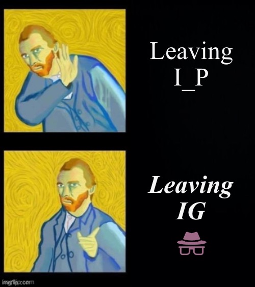 Van Gogh struggled with mental health. Thankfully he found the strength to #WalkAway — the rest is history! | Leaving I_P; Leaving IG | image tagged in van gogh hotline bling,vincent,van,gogh,walked,away | made w/ Imgflip meme maker