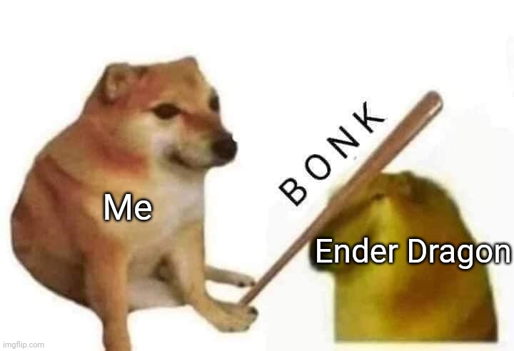 Beat the Ender Dragon | Me Ender Dragon | image tagged in doge bonk,minecraft,minecraft memes,memes,funny | made w/ Imgflip meme maker