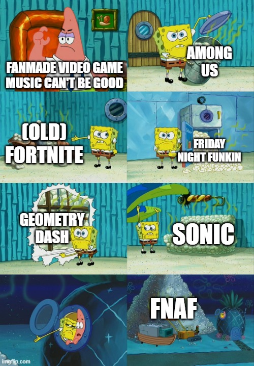 fnaf songs supremacy | AMONG US; FANMADE VIDEO GAME MUSIC CAN'T BE GOOD; (OLD) FORTNITE; FRIDAY NIGHT FUNKIN; GEOMETRY DASH; SONIC; FNAF | image tagged in spongebob diapers meme | made w/ Imgflip meme maker