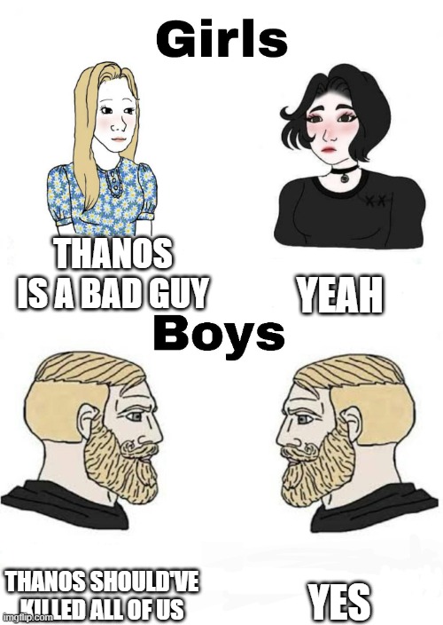Girls vs Boys | THANOS IS A BAD GUY; YEAH; YES; THANOS SHOULD'VE KILLED ALL OF US | image tagged in girls vs boys,2021 | made w/ Imgflip meme maker