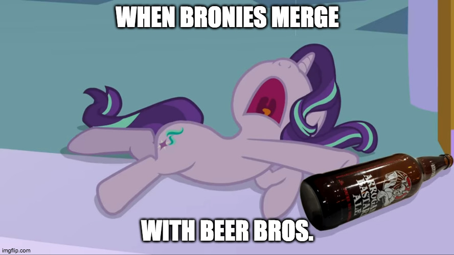 Beer snobs meet Bronies (who like My Little Pony) | WHEN BRONIES MERGE; WITH BEER BROS. | image tagged in drunk starlight,beer,bronies,brony | made w/ Imgflip meme maker
