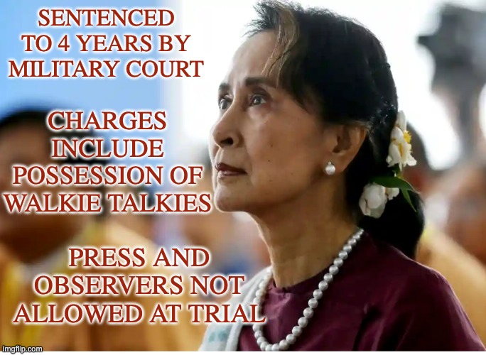Feeling oppressed? Check in with Aung San Suu Kyi | SENTENCED TO 4 YEARS BY MILITARY COURT; CHARGES INCLUDE POSSESSION OF WALKIE TALKIES; PRESS AND OBSERVERS NOT ALLOWED AT TRIAL | image tagged in freedom,democracy,human rights,jail | made w/ Imgflip meme maker