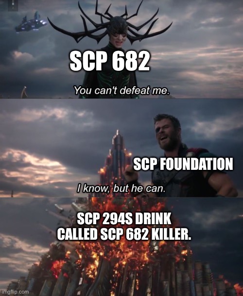 You can't defeat me | SCP 682; SCP FOUNDATION; SCP 294S DRINK CALLED SCP 682 KILLER. | image tagged in you can't defeat me | made w/ Imgflip meme maker