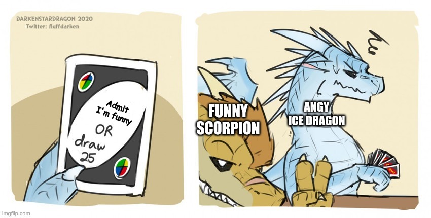 Qibli, quit putting custom cards in the deck | Admit I'm funny; FUNNY SCORPION; ANGY ICE DRAGON | image tagged in wings of fire uno | made w/ Imgflip meme maker