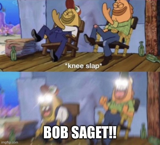 Spongebob meme | BOB SAGET!! | image tagged in knee slap spongebob | made w/ Imgflip meme maker