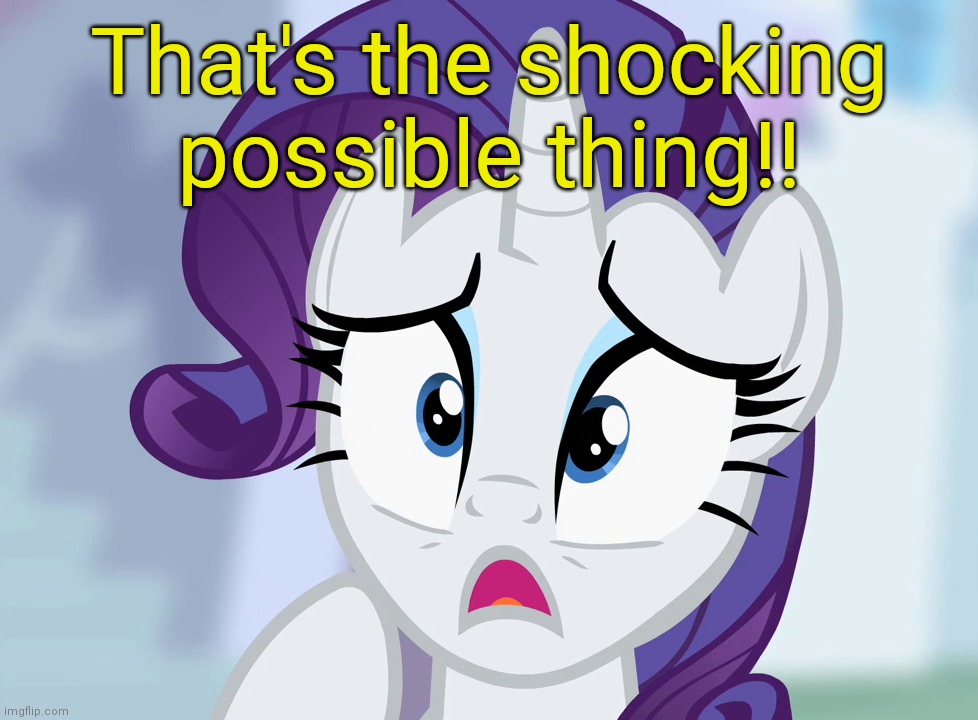 Shocking Possible Thing!! | That's the shocking possible thing!! | image tagged in rarity,my little pony,memes | made w/ Imgflip meme maker