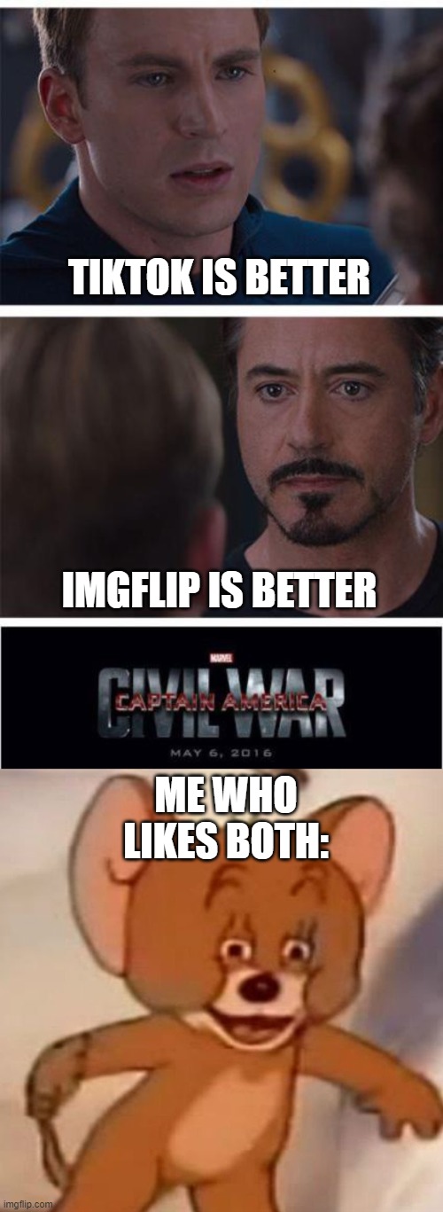 It's just my opinion, guys | TIKTOK IS BETTER; IMGFLIP IS BETTER; ME WHO LIKES BOTH: | image tagged in memes,marvel civil war 1,polish jerry | made w/ Imgflip meme maker