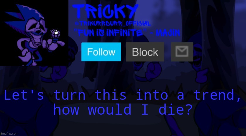 Tricky's Endless template | Let's turn this into a trend, how would I die? | image tagged in tricky's endless template | made w/ Imgflip meme maker