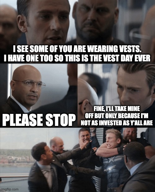 vested interest | I SEE SOME OF YOU ARE WEARING VESTS. I HAVE ONE TOO SO THIS IS THE VEST DAY EVER; PLEASE STOP; FINE, I'LL TAKE MINE OFF BUT ONLY BECAUSE I'M NOT AS INVESTED AS Y'ALL ARE | image tagged in captain america elevator fight,vest,dad joke | made w/ Imgflip meme maker