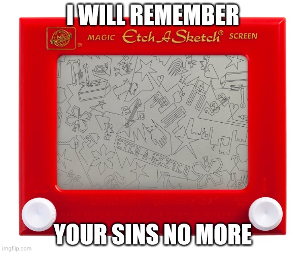 Etch a sketch | I WILL REMEMBER; YOUR SINS NO MORE | image tagged in etch a sketch | made w/ Imgflip meme maker