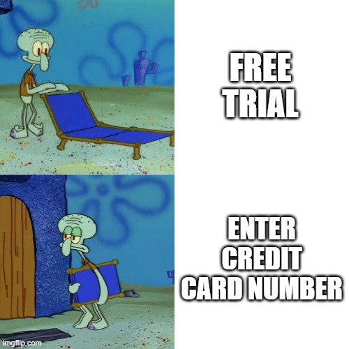 when you get a free trial |  FREE TRIAL; ENTER CREDIT CARD NUMBER | image tagged in squidward chair | made w/ Imgflip meme maker