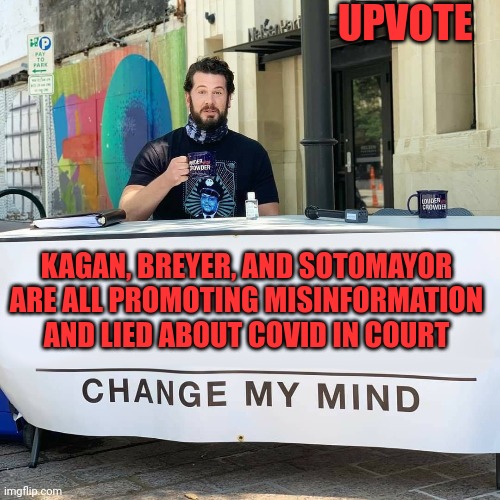 KAGAN, BREYER, AND SOTOMAYOR ARE ALL PROMOTING MISINFORMATION AND LIED ABOUT COVID IN COURT UPVOTE | made w/ Imgflip meme maker