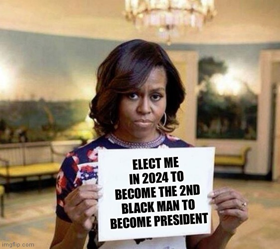 Michelle Obama blank sheet | ELECT ME IN 2024 TO BECOME THE 2ND BLACK MAN TO BECOME PRESIDENT | image tagged in michelle obama blank sheet | made w/ Imgflip meme maker