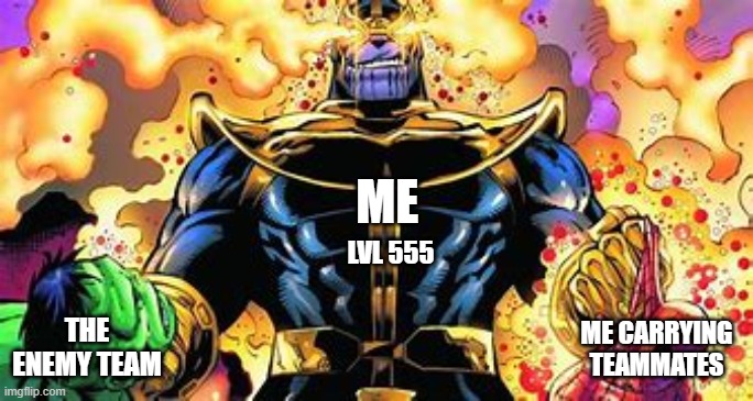 god mode activate | ME; LVL 555; THE ENEMY TEAM; ME CARRYING TEAMMATES | image tagged in thanos power | made w/ Imgflip meme maker