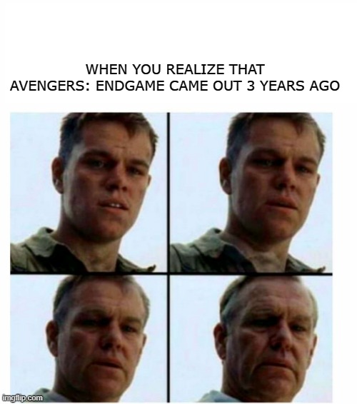 im so old | WHEN YOU REALIZE THAT AVENGERS: ENDGAME CAME OUT 3 YEARS AGO | image tagged in matt damon gets older,old,weird | made w/ Imgflip meme maker