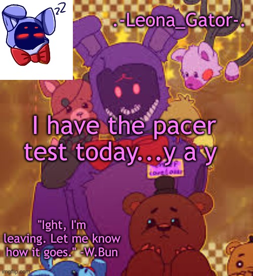 ;-; | I have the pacer test today...y a y | image tagged in leona's favorite bunny boi temp | made w/ Imgflip meme maker