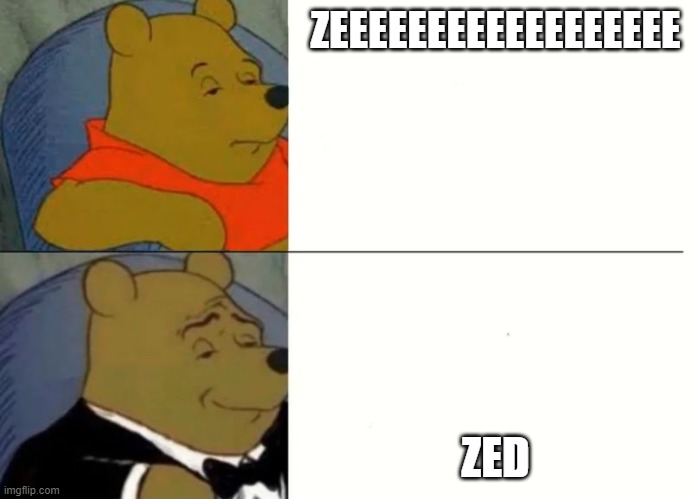 z | ZEEEEEEEEEEEEEEEEEE; ZED | image tagged in alphabet,funny,general,tuxedo winnie the pooh,fancy pooh | made w/ Imgflip meme maker