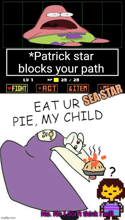 It's time to stop | *Patrick star blocks your path; SEA STAR; No. No I don't think I will | image tagged in toriel makes pies,it's time to stop,toriel,pie,undertale,patrick star | made w/ Imgflip meme maker