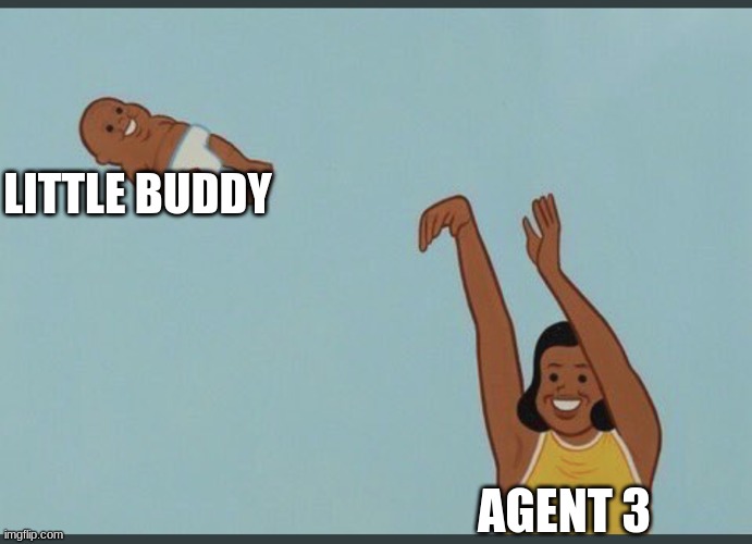 New Agent 3 Meme | LITTLE BUDDY; AGENT 3 | image tagged in baby yeet | made w/ Imgflip meme maker