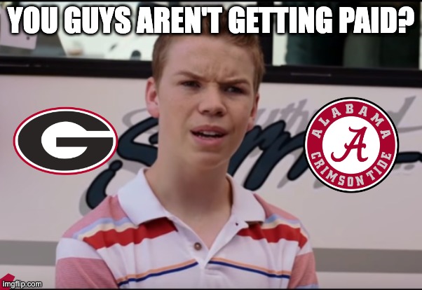 National Championship Payment | YOU GUYS AREN'T GETTING PAID? | image tagged in you guys are getting paid | made w/ Imgflip meme maker