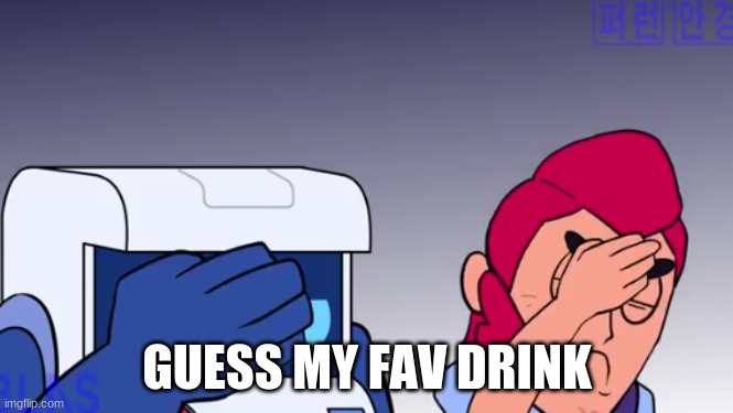 Face Palm | GUESS MY FAV DRINK | image tagged in face palm | made w/ Imgflip meme maker