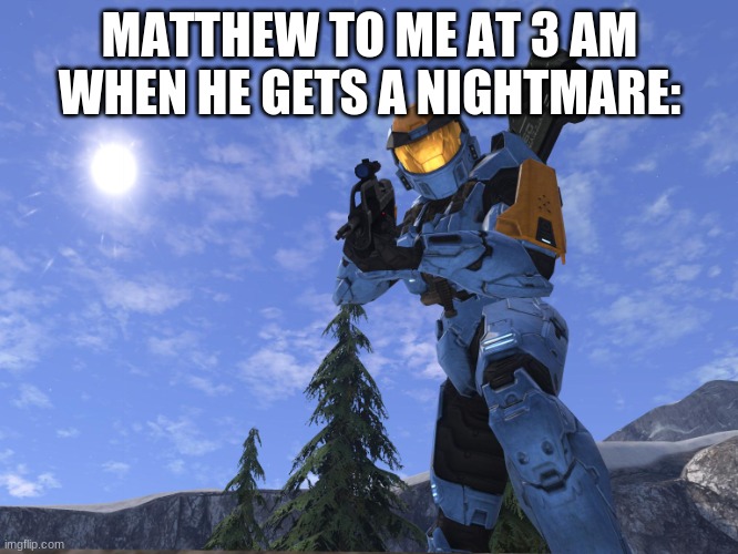 Matt i swear to-- | MATTHEW TO ME AT 3 AM WHEN HE GETS A NIGHTMARE: | image tagged in demonic penguin halo 3,annoying people,nightmares | made w/ Imgflip meme maker