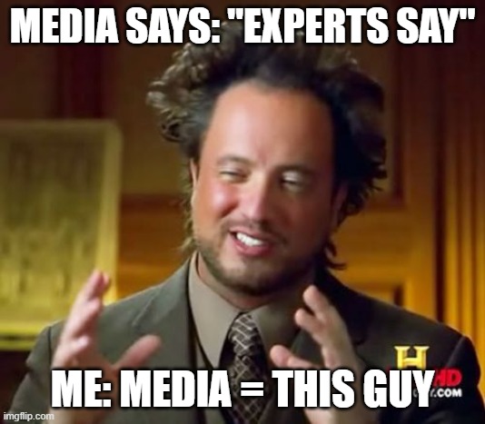 The Ancient Alien's Guy Is the Media's Expert Say Guy | MEDIA SAYS: "EXPERTS SAY"; ME: MEDIA = THIS GUY | image tagged in memes,ancient aliens,mainstream media | made w/ Imgflip meme maker