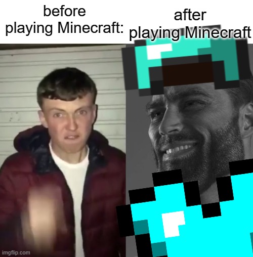 Minecraft | after playing Minecraft; before playing Minecraft: | image tagged in minecraft | made w/ Imgflip meme maker