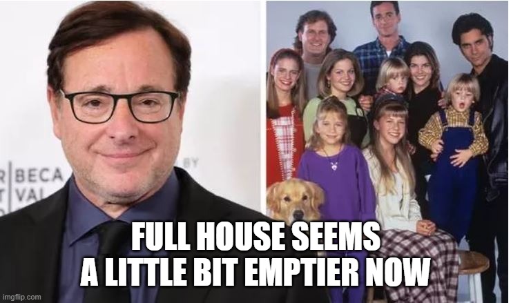 Bob Saget RIP | FULL HOUSE SEEMS A LITTLE BIT EMPTIER NOW | image tagged in bob saget | made w/ Imgflip meme maker