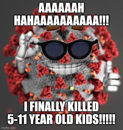 Covid-19 might overcome AIDS, Spanish Flu and Black Death's Deaths..... | AAAAAAH HAHAAAAAAAAAA!!! I FINALLY KILLED 5-11 YEAR OLD KIDS!!!!! | image tagged in coronavirus,covid-19,kids,oh no,we're all doomed,memes | made w/ Imgflip meme maker