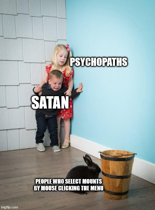 Kids Afraid of Rabbit | PSYCHOPATHS; SATAN; PEOPLE WHO SELECT MOUNTS BY MOUSE CLICKING THE MENU | image tagged in kids afraid of rabbit | made w/ Imgflip meme maker