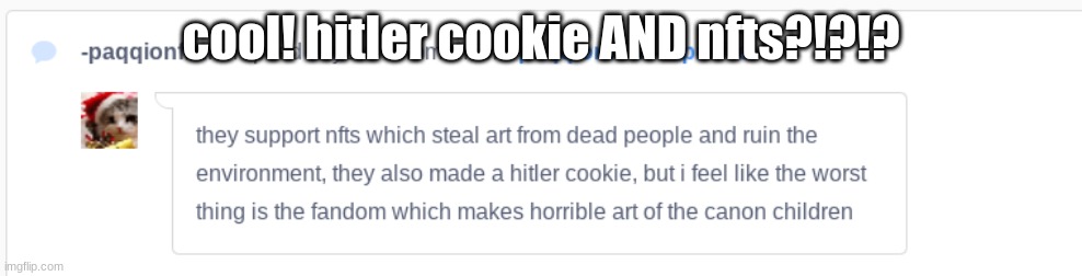 first person to find me devsisters hitler cookie gets a shitty shitpost drawing | cool! hitler cookie AND nfts?!?!? | made w/ Imgflip meme maker