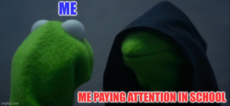 obi-wan was right, dooku didn't get away | ME; ME PAYING ATTENTION IN SCHOOL | image tagged in memes,evil kermit | made w/ Imgflip meme maker