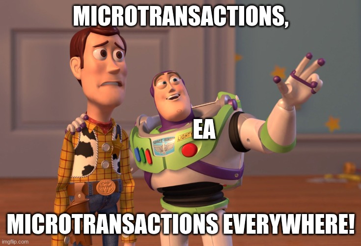 EA be like | MICROTRANSACTIONS, EA; MICROTRANSACTIONS EVERYWHERE! | image tagged in memes,x x everywhere | made w/ Imgflip meme maker