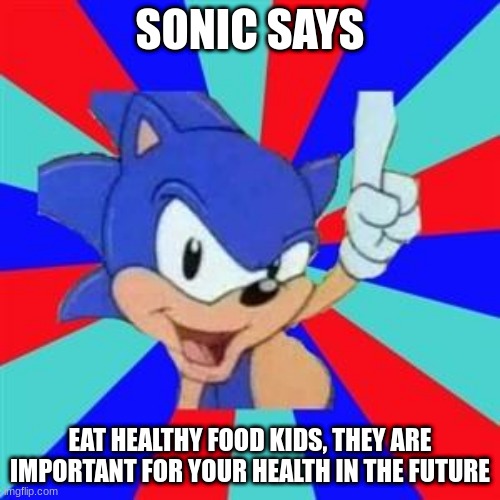 classic sonic has something to say kids | SONIC SAYS; EAT HEALTHY FOOD KIDS, THEY ARE IMPORTANT FOR YOUR HEALTH IN THE FUTURE | image tagged in sonic sez | made w/ Imgflip meme maker