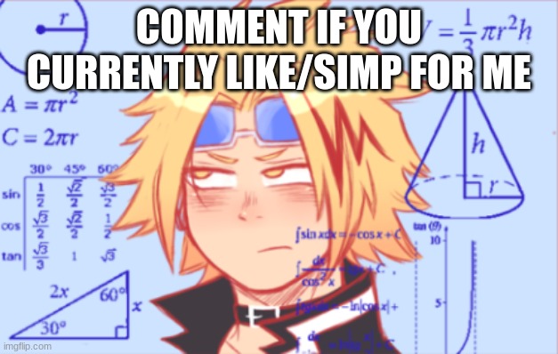 CURRENTLY | COMMENT IF YOU CURRENTLY LIKE/SIMP FOR ME | image tagged in denki doing math | made w/ Imgflip meme maker