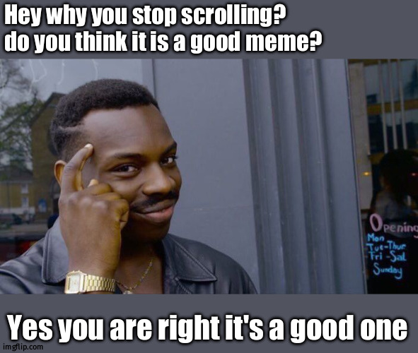 Stop scrolling you find a good one. yes it's  good one | Hey why you stop scrolling? do you think it is a good meme? Yes you are right it's a good one | image tagged in memes,roll safe think about it | made w/ Imgflip meme maker