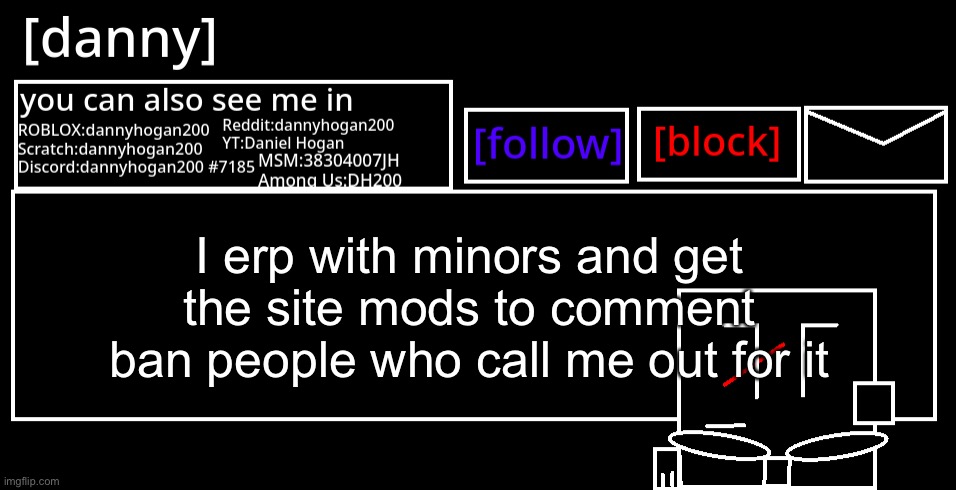 [danny] Announcement Template | I erp with minors and get the site mods to comment ban people who call me out for it | image tagged in danny announcement template | made w/ Imgflip meme maker